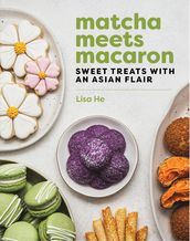 Matcha Meets Macaron: Sweet Treats with an Asian Flair