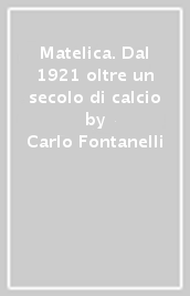 Matelica. Dal 1921 oltre un secolo di calcio