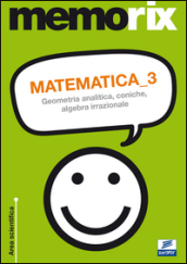 Matematica. 3: Geometria analitica, coniche, algebra irrazionale