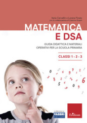 Matematica e DSA. Guida didattica e materiali operativi per la scuola primaria. Classi 1-2-3