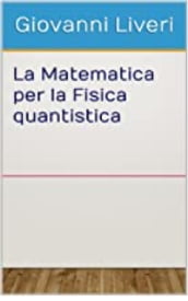 La Matematica per la Fisica quantistica