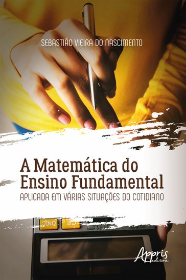 A Matemática do Ensino Fundamental Aplicada em Várias Situações do Cotidiano - Sebastião Vieira do Nascimento