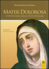 Mater dolorosa. L addolorata nella pietà popolare