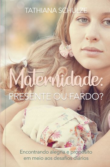 Maternidade: presente ou fardo? - Tathiana Schulze