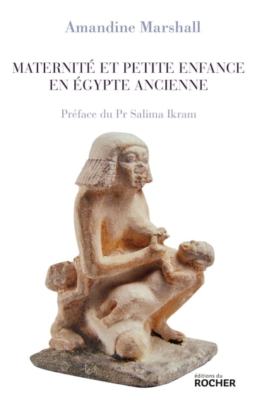 Maternité et petite enfance en Égypte ancienne - Amandine Marshall - Salima Ikram