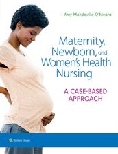 Maternity, Newborn, and Women s Health Nursing