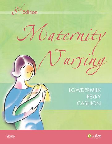 Maternity Nursing - E-Book - RNC  PhD  FAAN Deitra Leonard Lowdermilk - RN  PhD  FAAN Shannon E. Perry - RN  BC  MSN Kitty Cashion