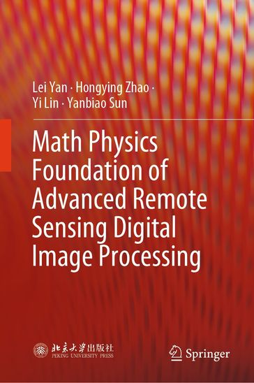 Math Physics Foundation of Advanced Remote Sensing Digital Image Processing - Lei Yan - Hongying Zhao - Lin Yi - Yanbiao Sun