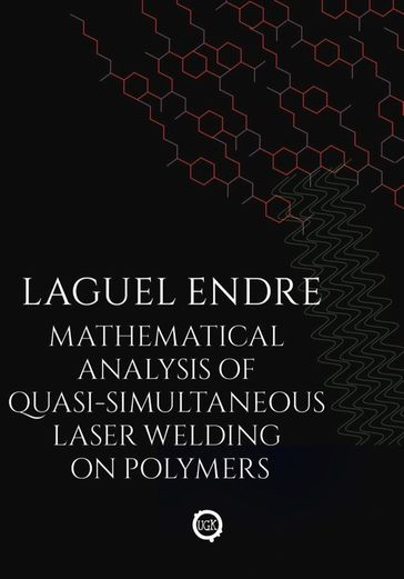 Mathematical Analysis of Quasi-Simultaneous Laser Welding on Polymers - Endre Laguel