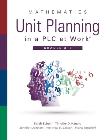 Mathematics Unit Planning in a PLC at Work®, Grades 3--5 - Jennifer Deinhart - Matthew R. Larson - Mona Toncheff - Sarah Schuhl - Timothy D. Kanold