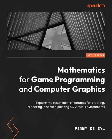 Mathematics for Game Programming and Computer Graphics - Penny de Byl