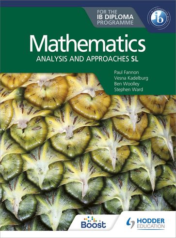 Mathematics for the IB Diploma: Analysis and approaches SL - Paul Fannon - Stephen Ward - Ben Woolley - Vesna Kadelburg - HUW JONES