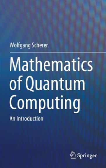 Mathematics of Quantum Computing - Wolfgang Scherer