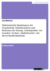 Mathematische Begabung in der Grundschule. Dokumentation und Reflexion der Sitzung  Schnittpunkte von Geraden  im Kurs  Matheforscher  der Hector-Kinderakademie