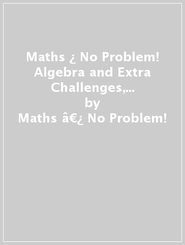 Maths ¿ No Problem! Algebra and Extra Challenges, Ages 10-11 (Key Stage 2) - Maths â€¿ No Problem!
