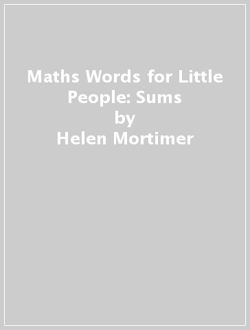 Maths Words for Little People: Sums - Helen Mortimer