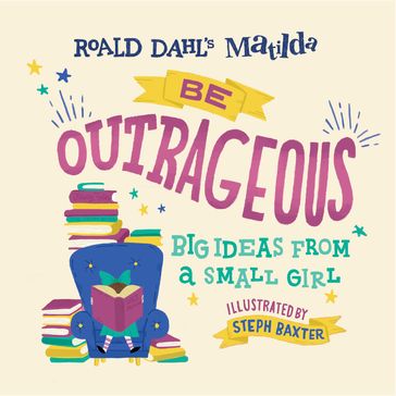 Matilda: Be Outrageous - Dahl Roald