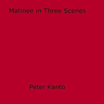 Matinee in Three Scenes - Peter Kanto