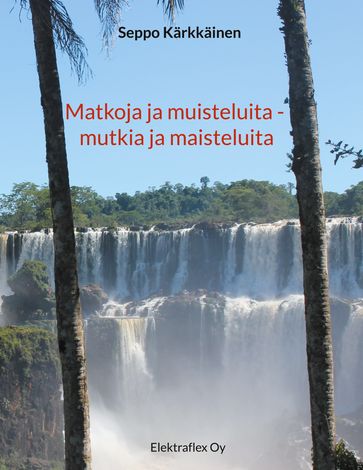 Matkoja ja muisteluita - mutkia ja maisteluita - Seppo Karkkainen