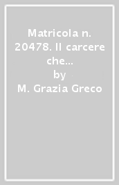 Matricola n. 20478. Il carcere che si prende la vita