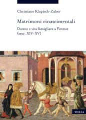 Matrimoni rinascimentali. Donne e vita famigliare a Firenze (secc. XIV-XV)