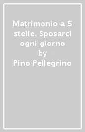 Matrimonio a 5 stelle. Sposarci ogni giorno