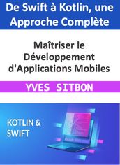 Maîtriser le Développement d Applications Mobiles : De Swift à Kotlin, une Approche Complète