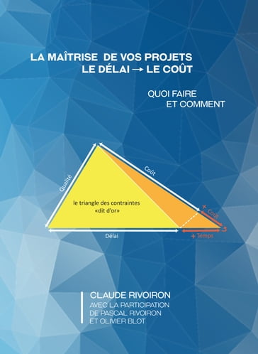 Maîtriser le délai de vos projets le coût - Claude Rivoiron - Olivier Blot - Pascal Rivoiron