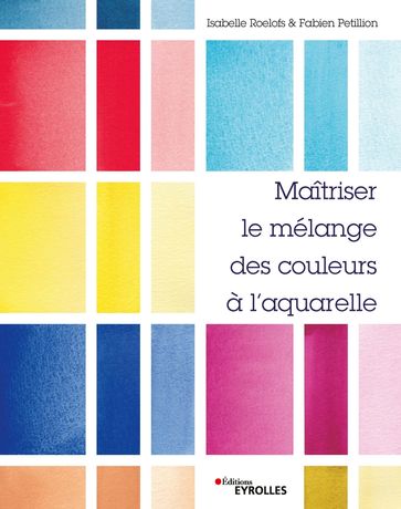 Maîtriser le mélange des couleurs à l'aquarelle - Fabien Petillion - Isabelle Roelofs