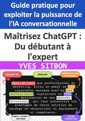 Maîtrisez ChatGPT : Du débutant à l expert - Guide pratique pour exploiter la puissance de l IA conversationnelle