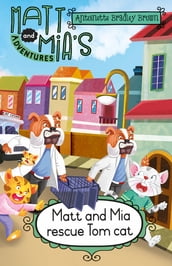 Matt and Mia s Adventures: Matt and Mia Rescue Tom Cat