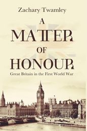 A Matter of Honour: Britain in the First World War