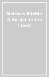 Matthew Ritchie: A Garden in the Flood