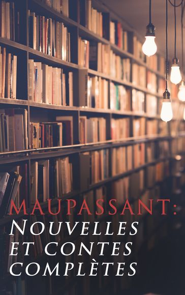 Maupassant: Nouvelles et contes complètes - Guy de Maupassant