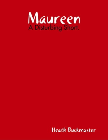 Maureen - A Disturbing Short - Heath Buckmaster