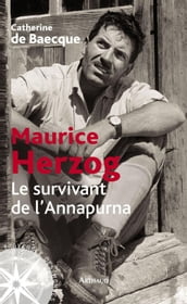 Maurice Herzog. Le survivant de l Annapurna