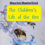 Maurice Maeterlinck: THE CHILDREN S LIFE OF THE BEE