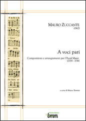 Mauro Zuccante. A voci pari. Composizioni e arrangiamenti per I piccoli musici (2006-2016)