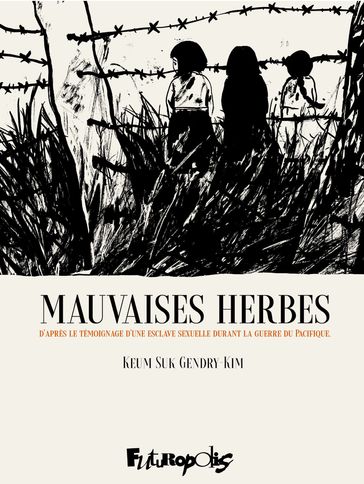 Mauvaises herbes. D'après le témoignage d'une esclave sexuelle durant la Guerre du Pacifique - Gendry-Kim Keum Suk