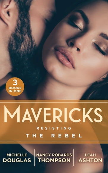 Mavericks: Resisting The Rebel: The Rebel and the Heiress (The Wild Ones) / Falling for Fortune / Why Resist a Rebel? - Michelle Douglas - Nancy Robards Thompson - Leah Ashton