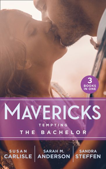 Mavericks: Tempting The Bachelor: Hot-Shot Doc Comes to Town / Bringing Home the Bachelor / A Bride Before Dawn - Susan Carlisle - Sarah M. Anderson - Sandra Steffen