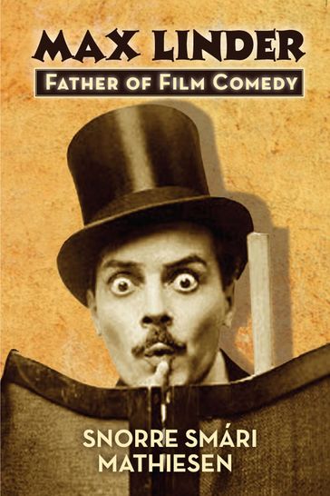 Max Linder: Father of Film Comedy - Snorre Smári Mathiesen