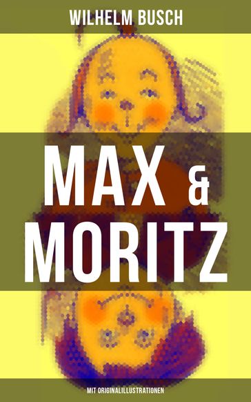 Max & Moritz (Mit Originalillustrationen) - Wilhelm Busch