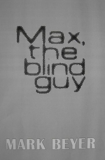 Max, The Blind Guy (the full digital novel) - Mark Beyer