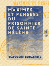 Maximes et Pensées du prisonnier de Sainte-Hélène - Manuscrit trouvé dans les papiers de Las Cases