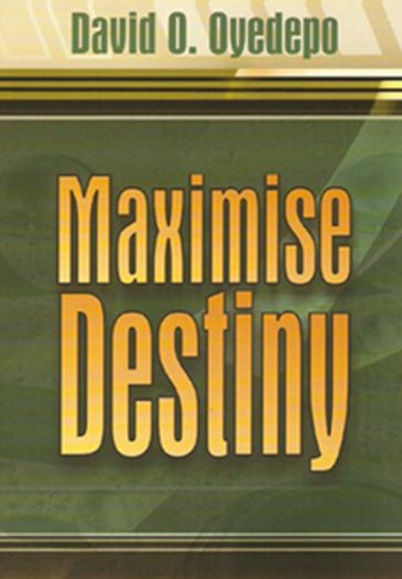 Maximise Destiny - David O. Oyedepo