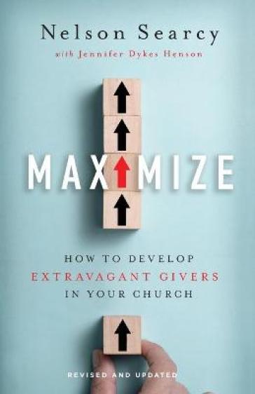 Maximize - How to Develop Extravagant Givers in Your Church - Nelson Searcy - Jennifer Dykes Henson