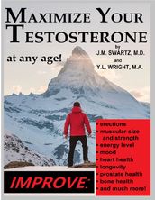 Maximize Your Testosterone At Any Age!: Improve Erections, Muscular Size and Strength, Energy Level, Mood, Heart Health, Longevity, Prostate Health, Bone Health, and Much More!