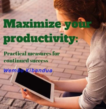 Maximize your productivity: Practical measures for continued success - Wembo Kibandua
