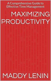 Maximizing Productivity A Comprehensive Guide to Effective Time Management